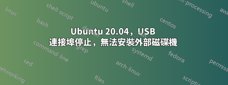 Ubuntu 20.04，USB 連接埠停止，無法安裝外部磁碟機