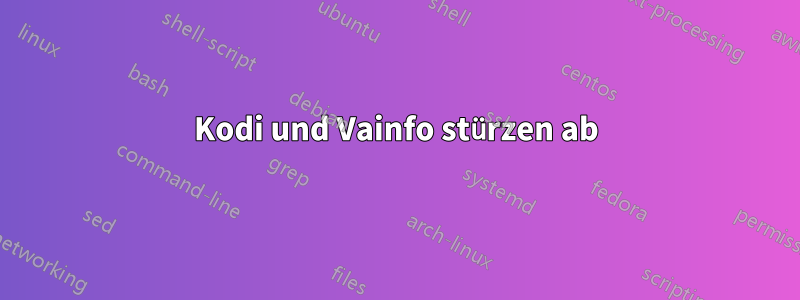 Kodi und Vainfo stürzen ab