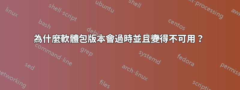 為什麼軟體包版本會過時並且變得不可用？