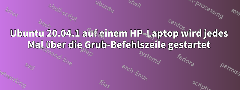 Ubuntu 20.04.1 auf einem HP-Laptop wird jedes Mal über die Grub-Befehlszeile gestartet