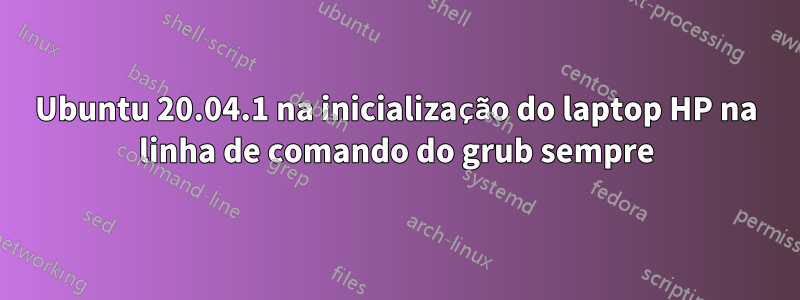 Ubuntu 20.04.1 na inicialização do laptop HP na linha de comando do grub sempre