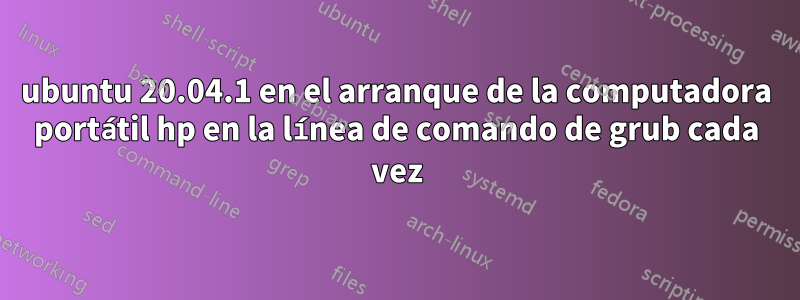 ubuntu 20.04.1 en el arranque de la computadora portátil hp en la línea de comando de grub cada vez