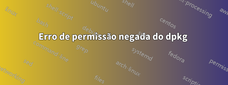 Erro de permissão negada do dpkg