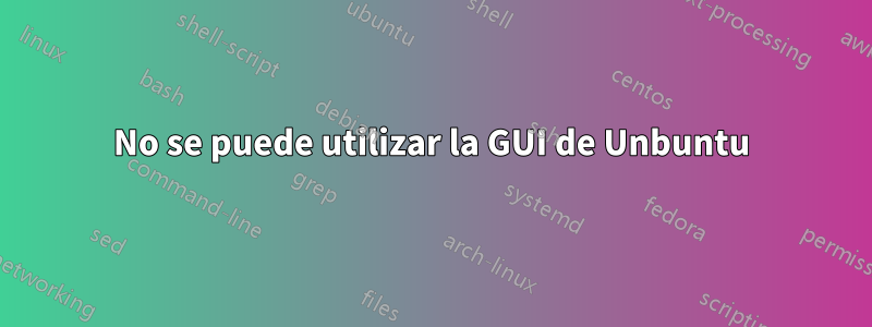 No se puede utilizar la GUI de Unbuntu