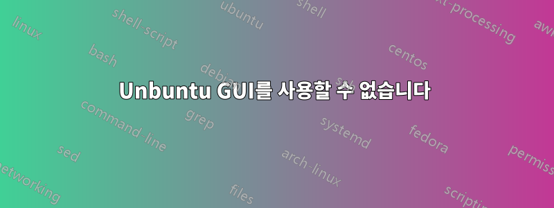 Unbuntu GUI를 사용할 수 없습니다