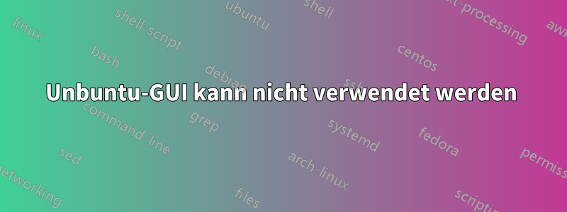 Unbuntu-GUI kann nicht verwendet werden