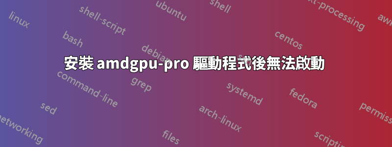 安裝 amdgpu-pro 驅動程式後無法啟動