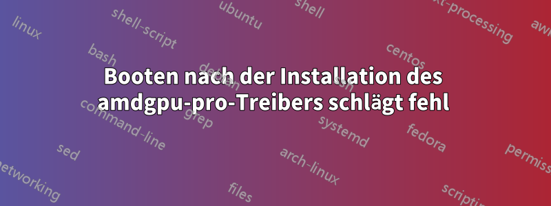 Booten nach der Installation des amdgpu-pro-Treibers schlägt fehl