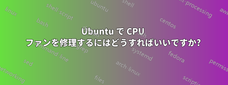 Ubuntu で CPU ファンを修理するにはどうすればいいですか?