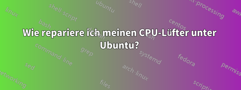 Wie repariere ich meinen CPU-Lüfter unter Ubuntu?