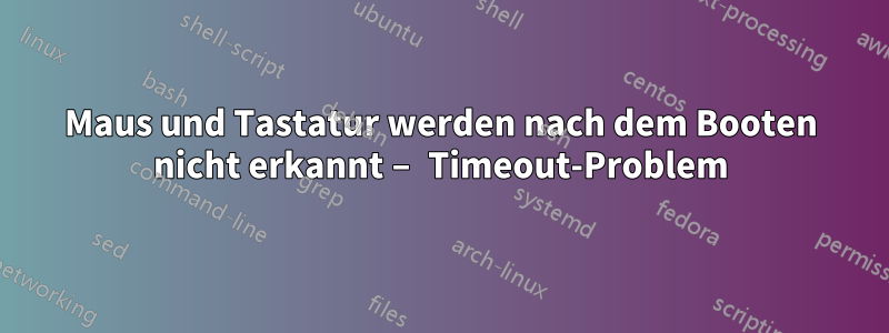 Maus und Tastatur werden nach dem Booten nicht erkannt – Timeout-Problem