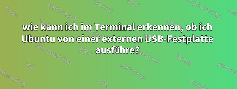 wie kann ich im Terminal erkennen, ob ich Ubuntu von einer externen USB-Festplatte ausführe?