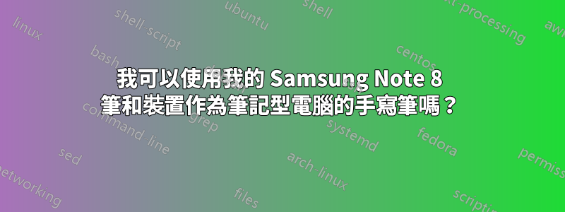 我可以使用我的 Samsung Note 8 筆和裝置作為筆記型電腦的手寫筆嗎？