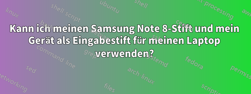 Kann ich meinen Samsung Note 8-Stift und mein Gerät als Eingabestift für meinen Laptop verwenden?