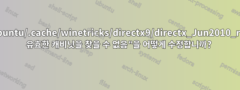 "/home/ubuntu/.cache/winetricks/directx9/directx_Jun2010_redist.exe: 유효한 캐비닛을 찾을 수 없음"을 어떻게 수정합니까?