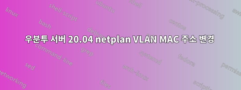 우분투 서버 20.04 netplan VLAN MAC 주소 변경