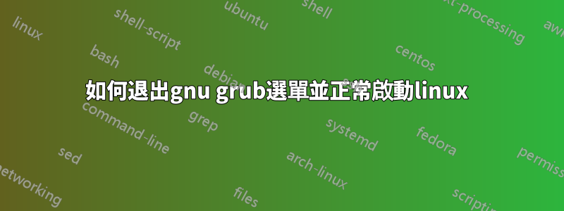 如何退出gnu grub選單並正常啟動linux 