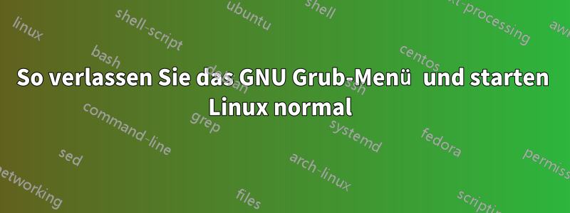 So verlassen Sie das GNU Grub-Menü und starten Linux normal 