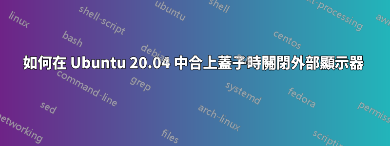 如何在 Ubuntu 20.04 中合上蓋子時關閉外部顯示器