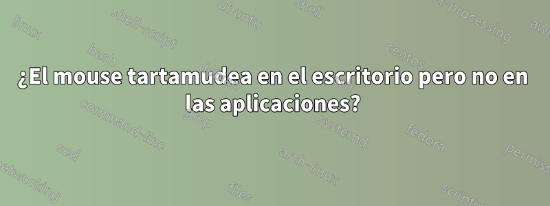 ¿El mouse tartamudea en el escritorio pero no en las aplicaciones?