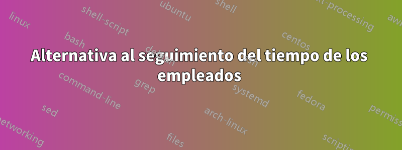 Alternativa al seguimiento del tiempo de los empleados