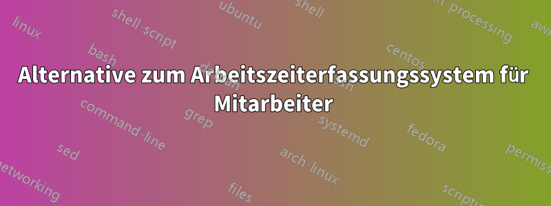 Alternative zum Arbeitszeiterfassungssystem für Mitarbeiter