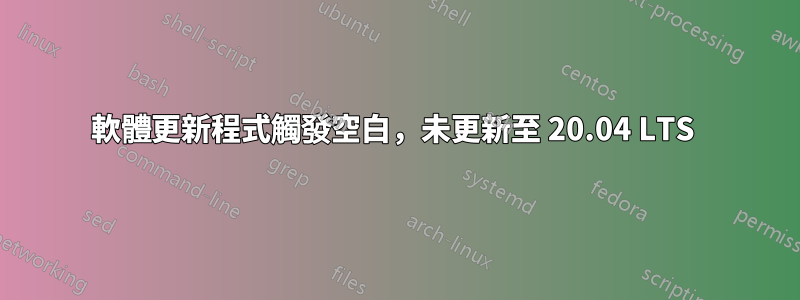 軟體更新程式觸發空白，未更新至 20.04 LTS 