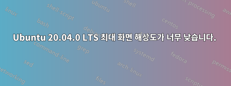 Ubuntu 20.04.0 LTS 최대 화면 해상도가 너무 낮습니다.