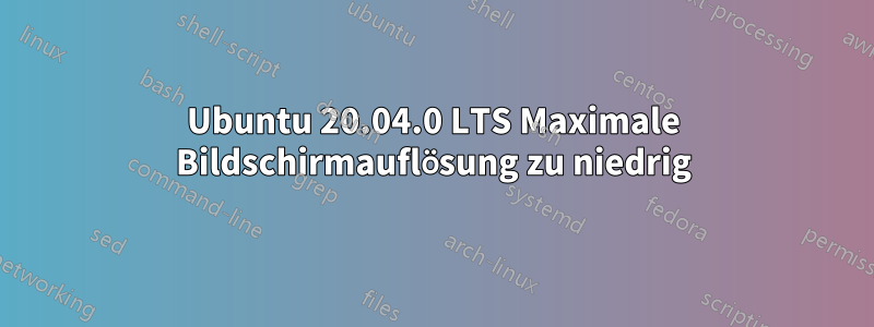 Ubuntu 20.04.0 LTS Maximale Bildschirmauflösung zu niedrig