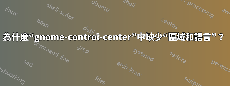 為什麼“gnome-control-center”中缺少“區域和語言”？