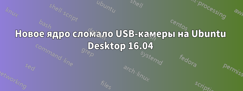 Новое ядро ​​сломало USB-камеры на Ubuntu Desktop 16.04