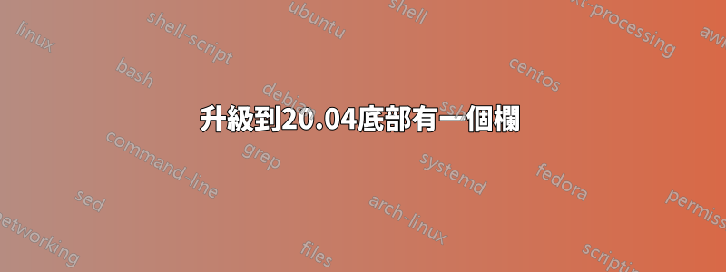 升級到20.04底部有一個欄