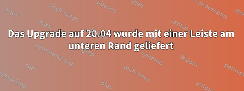 Das Upgrade auf 20.04 wurde mit einer Leiste am unteren Rand geliefert