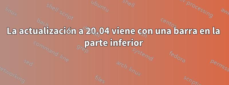 La actualización a 20.04 viene con una barra en la parte inferior