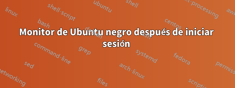 Monitor de Ubuntu negro después de iniciar sesión