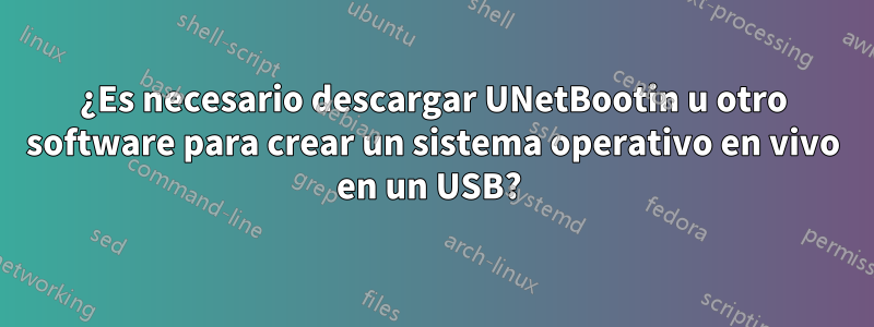 ¿Es necesario descargar UNetBootin u otro software para crear un sistema operativo en vivo en un USB? 