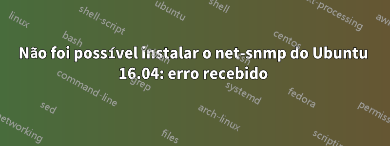 Não foi possível instalar o net-snmp do Ubuntu 16.04: erro recebido