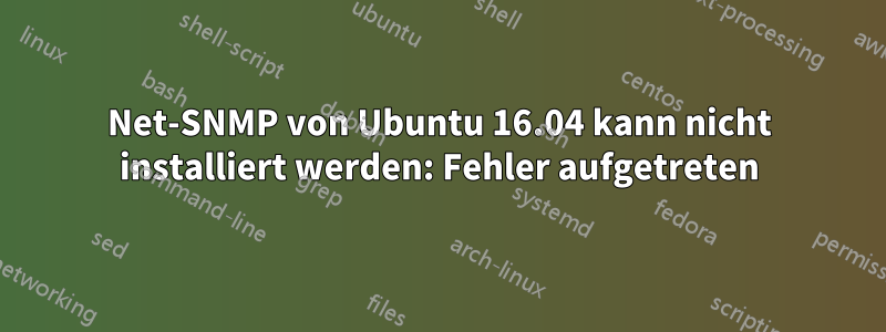 Net-SNMP von Ubuntu 16.04 kann nicht installiert werden: Fehler aufgetreten