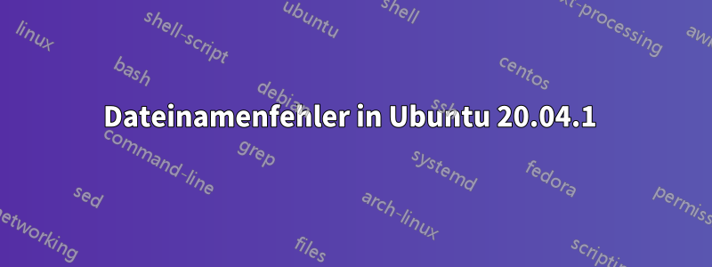 Dateinamenfehler in Ubuntu 20.04.1 