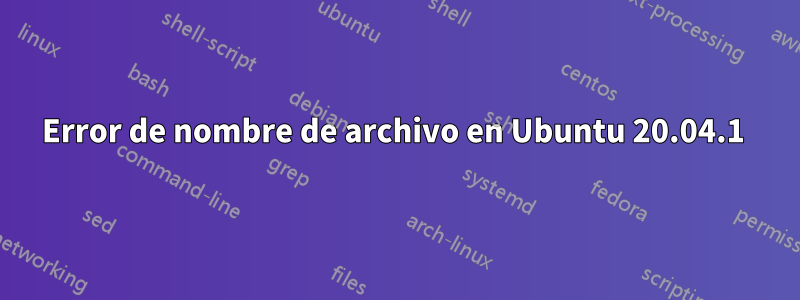 Error de nombre de archivo en Ubuntu 20.04.1 