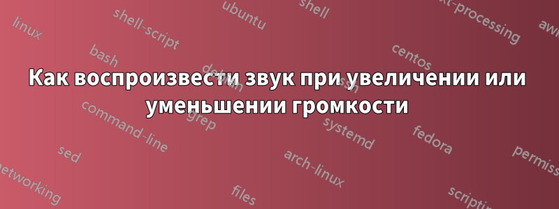 Как воспроизвести звук при увеличении или уменьшении громкости