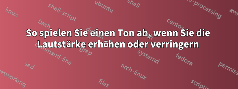 So spielen Sie einen Ton ab, wenn Sie die Lautstärke erhöhen oder verringern