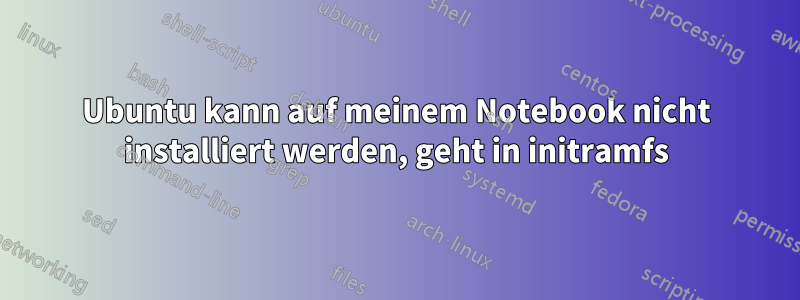 Ubuntu kann auf meinem Notebook nicht installiert werden, geht in initramfs