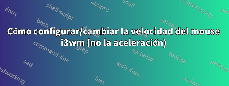 Cómo configurar/cambiar la velocidad del mouse i3wm (no la aceleración)