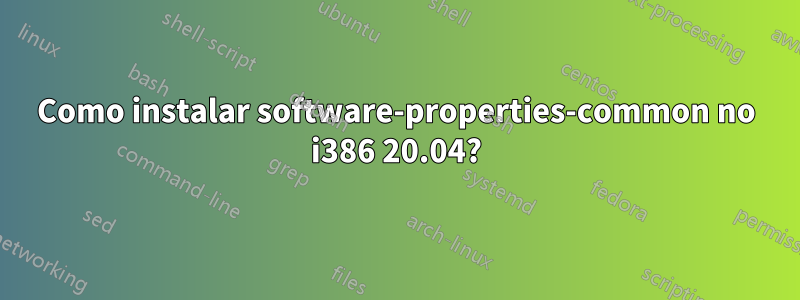 Como instalar software-properties-common no i386 20.04?