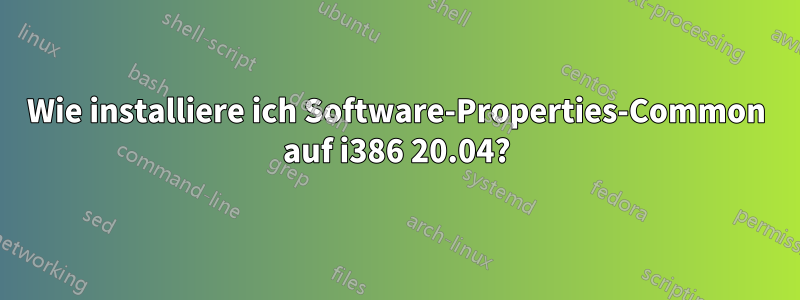 Wie installiere ich Software-Properties-Common auf i386 20.04?