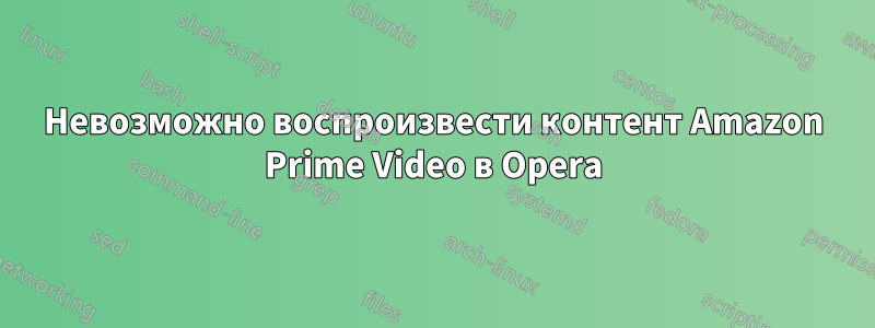 Невозможно воспроизвести контент Amazon Prime Video в Opera