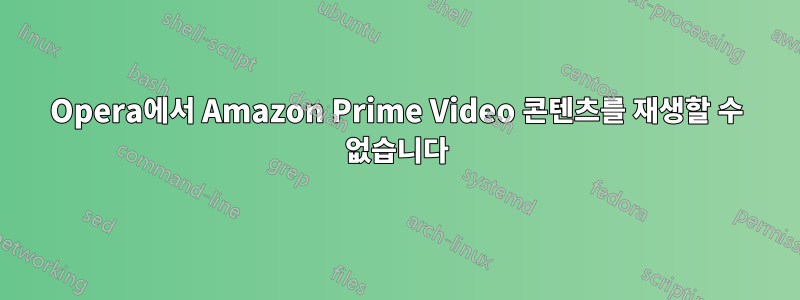 Opera에서 Amazon Prime Video 콘텐츠를 재생할 수 없습니다