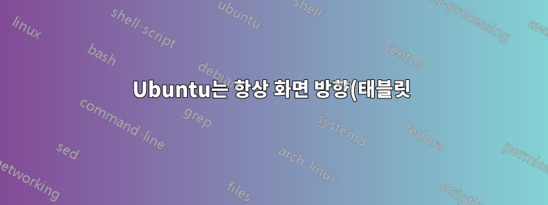 Ubuntu는 항상 화면 방향(태블릿)에서 시작합니다. 모든 사용자에 대해 항상 정상적으로 시작하도록 어떻게 지시할 수 있습니까(예: xrandr 사용)?