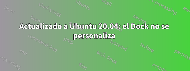 Actualizado a Ubuntu 20.04: el Dock no se personaliza